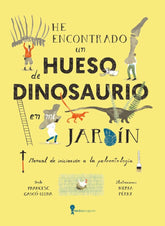 HE ENCONTRADO UN HUESO DE DINOSAURIO EN MI JARDIN - 9788419735836